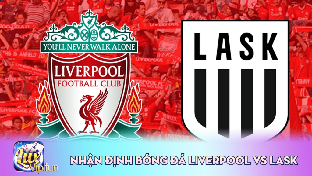 Nhận định bóng đá Liverpool vs LASK