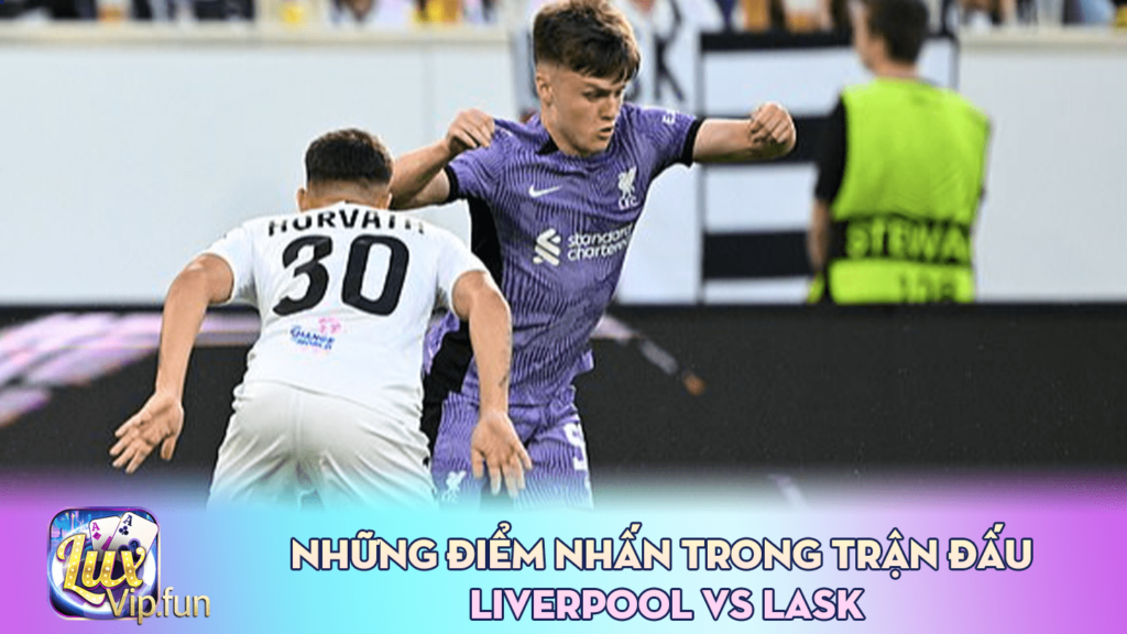 Những điểm nhấn trong trận đấu Liverpool vs LASK