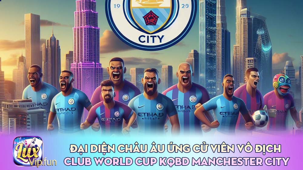 Đại diện châu Âu ứng cử viên vô địch Club World Cup kqbd manchester city