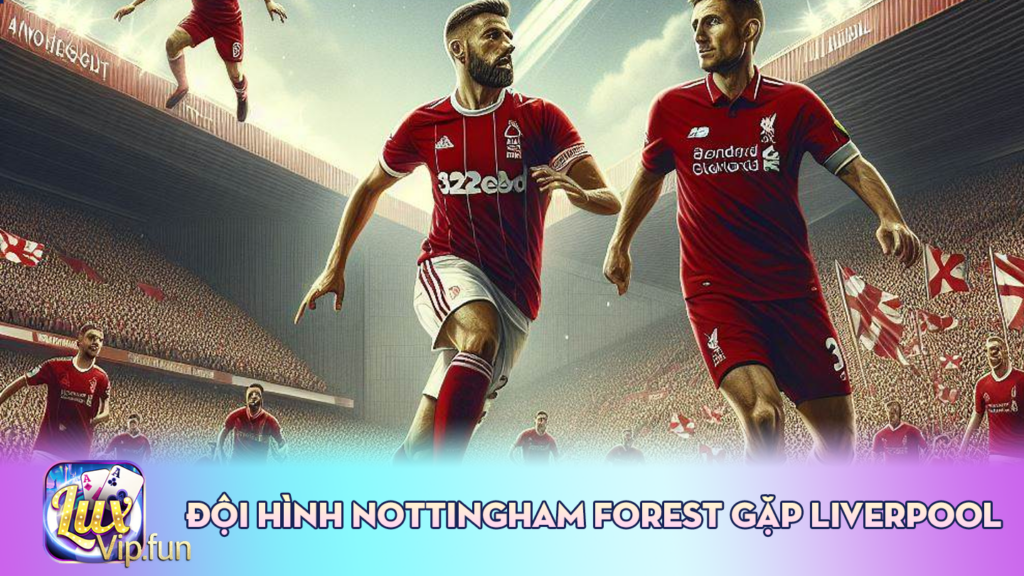 Đội hình Nottingham Forest gặp Liverpool