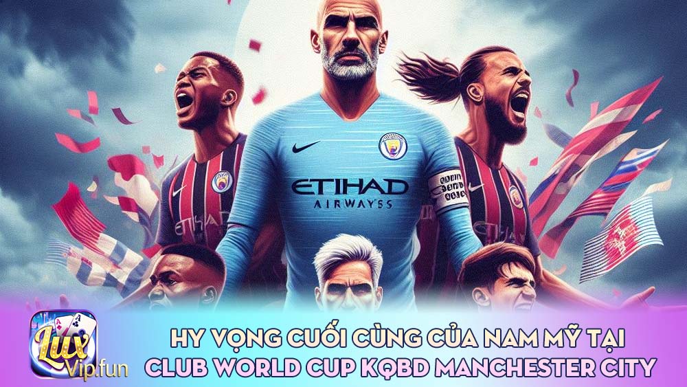 Hy vọng cuối cùng của Nam Mỹ tại Club World Cup kqbd manchester city