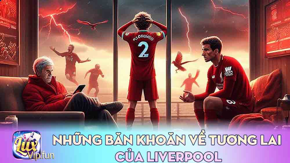 Những Băn Khoăn Về Tương Lai Của Liverpool