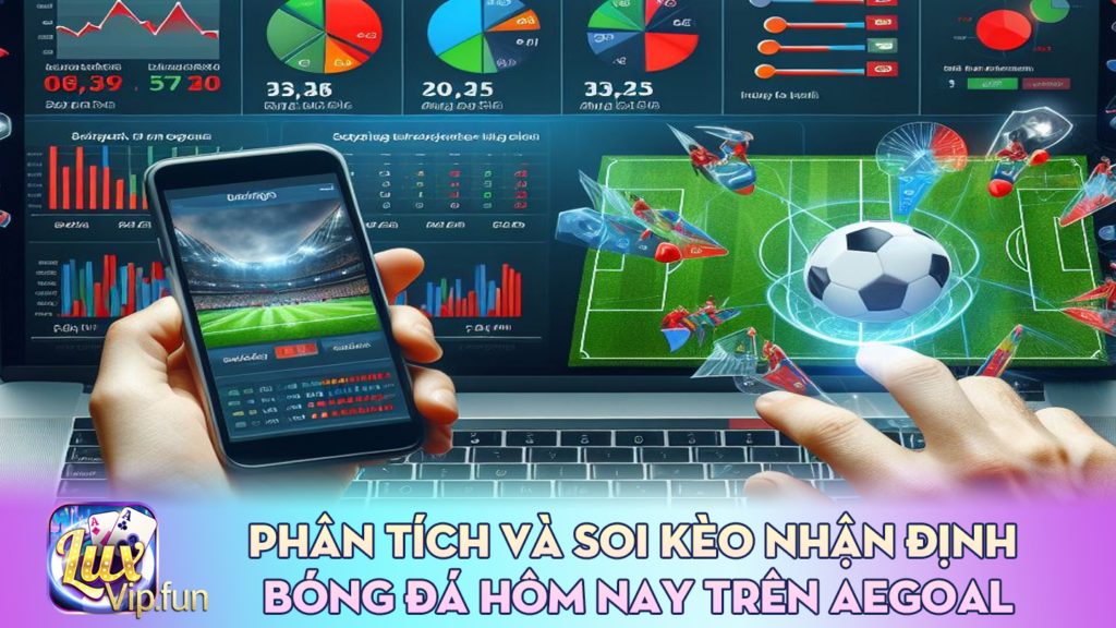 Phân tích và soi kèo nhận định bóng đá hôm nay trên Aegoal