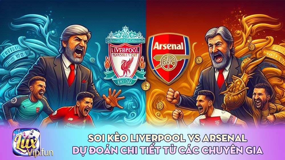 Soi kèo Liverpool vs Arsenal Dự đoán chi tiết từ các chuyên gia 