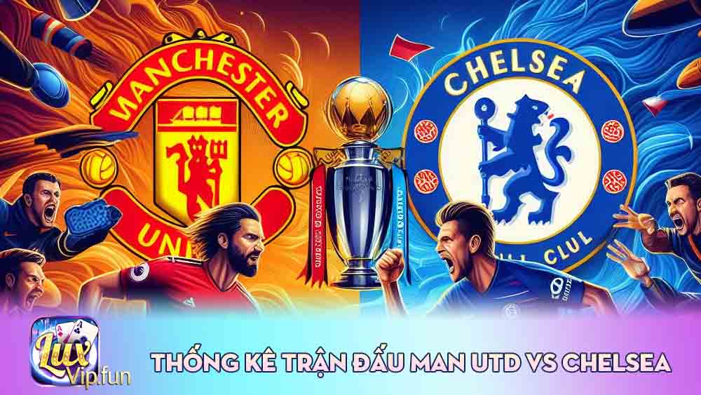 Thống kê trận đấu Man Utd vs Chelsea