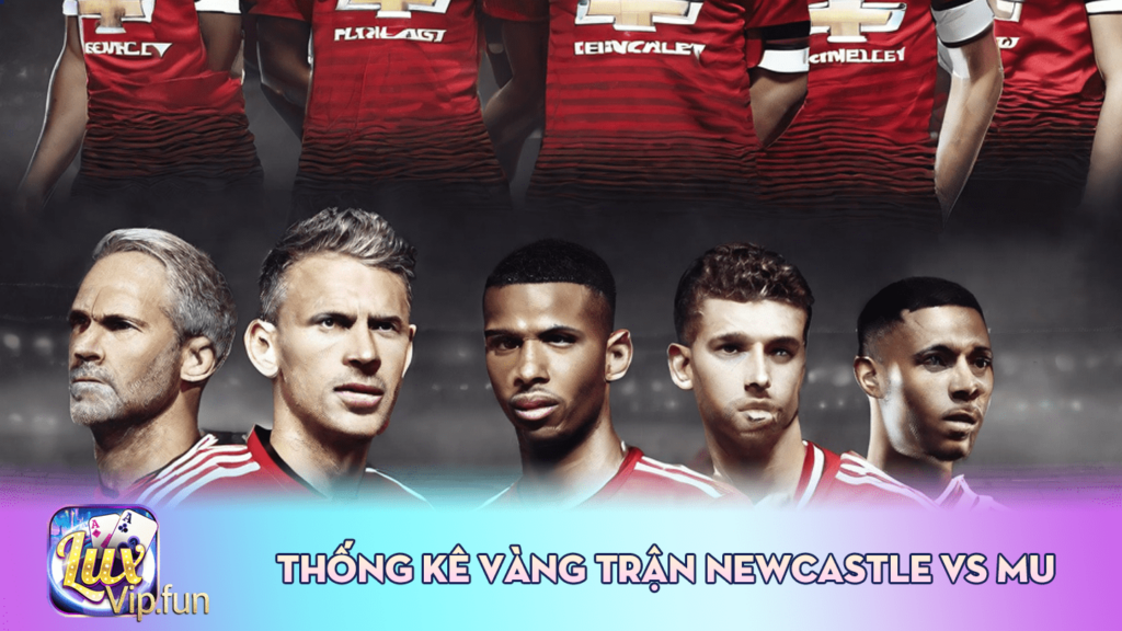 Thống kê vàng trận Newcastle vs MU