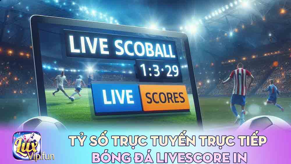 Tỷ Số Trực Tuyến Trực Tiếp Bóng Đá Livescore In